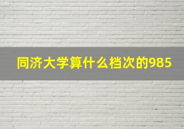 同济大学算什么档次的985