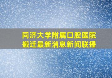 同济大学附属口腔医院搬迁最新消息新闻联播