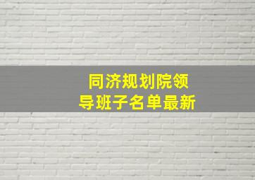 同济规划院领导班子名单最新