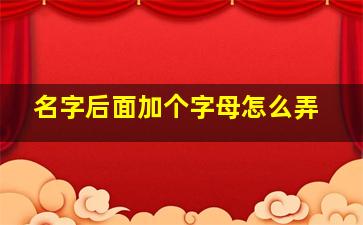 名字后面加个字母怎么弄