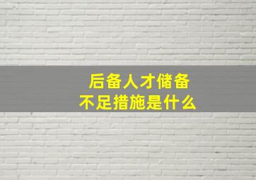 后备人才储备不足措施是什么