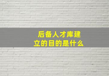 后备人才库建立的目的是什么