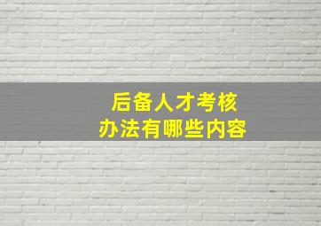 后备人才考核办法有哪些内容