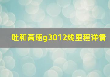 吐和高速g3012线里程详情