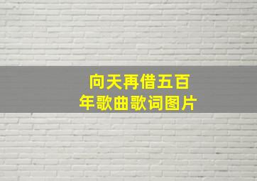 向天再借五百年歌曲歌词图片