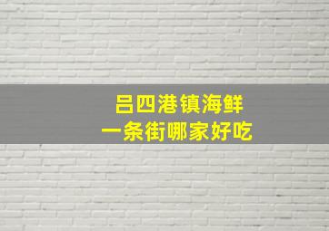 吕四港镇海鲜一条街哪家好吃