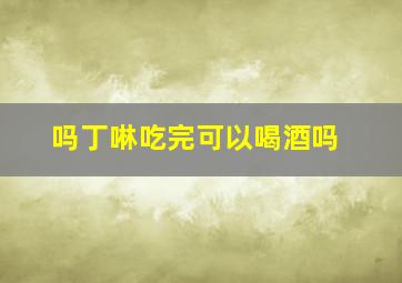 吗丁啉吃完可以喝酒吗