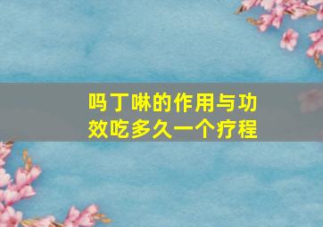 吗丁啉的作用与功效吃多久一个疗程