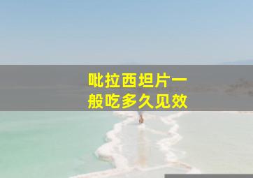 吡拉西坦片一般吃多久见效