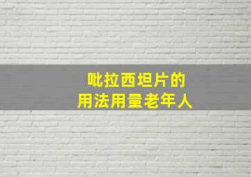 吡拉西坦片的用法用量老年人