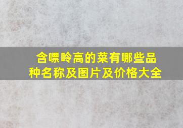 含嘌呤高的菜有哪些品种名称及图片及价格大全