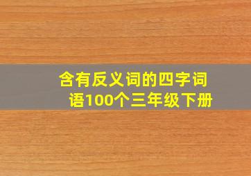 含有反义词的四字词语100个三年级下册