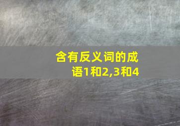 含有反义词的成语1和2,3和4