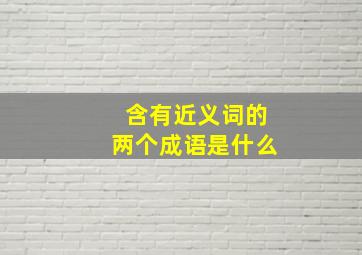 含有近义词的两个成语是什么