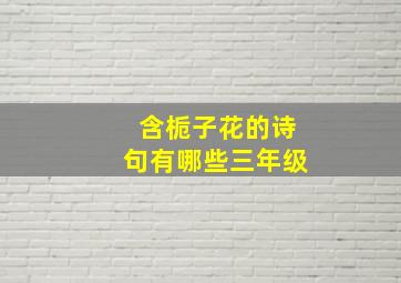 含栀子花的诗句有哪些三年级