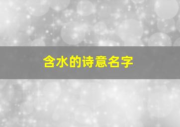 含水的诗意名字