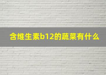 含维生素b12的蔬菜有什么