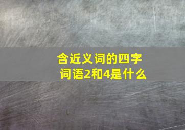 含近义词的四字词语2和4是什么