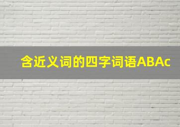 含近义词的四字词语ABAc