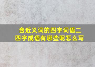 含近义词的四字词语二四字成语有哪些呢怎么写