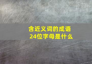 含近义词的成语24位字母是什么