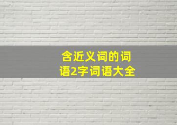 含近义词的词语2字词语大全