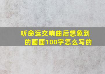 听命运交响曲后想象到的画面100字怎么写的