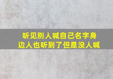 听见别人喊自己名字身边人也听到了但是没人喊