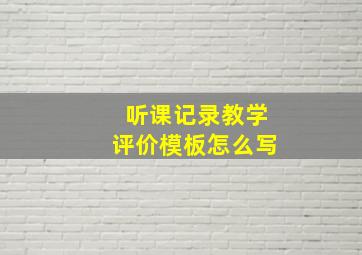 听课记录教学评价模板怎么写