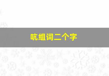 吭组词二个字