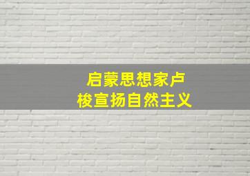 启蒙思想家卢梭宣扬自然主义