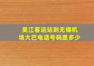 吴江客运站到无锡机场大巴电话号码是多少