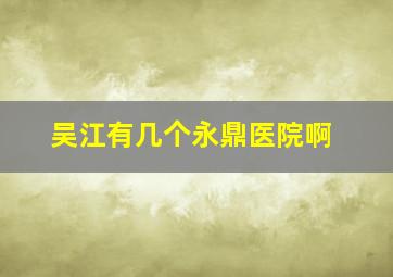 吴江有几个永鼎医院啊