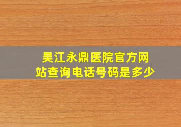 吴江永鼎医院官方网站查询电话号码是多少