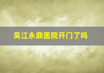 吴江永鼎医院开门了吗