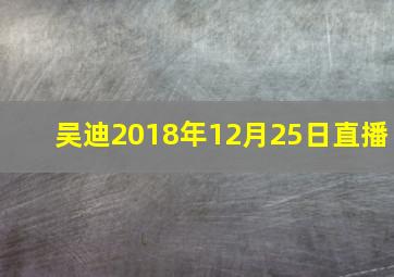 吴迪2018年12月25日直播