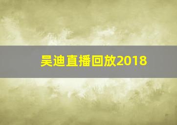 吴迪直播回放2018