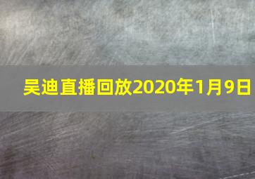 吴迪直播回放2020年1月9日