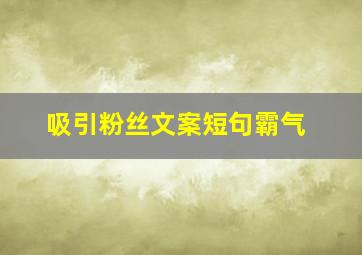 吸引粉丝文案短句霸气