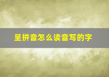 呈拼音怎么读音写的字