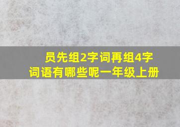 员先组2字词再组4字词语有哪些呢一年级上册