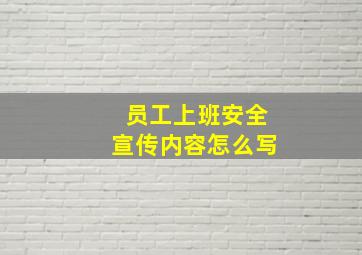 员工上班安全宣传内容怎么写