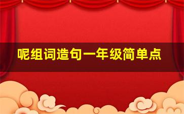 呢组词造句一年级简单点