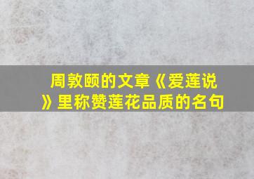 周敦颐的文章《爱莲说》里称赞莲花品质的名句