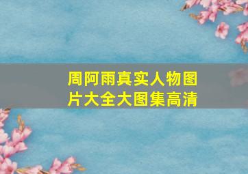 周阿雨真实人物图片大全大图集高清