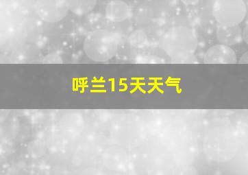 呼兰15天天气