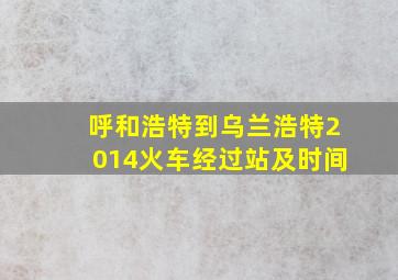 呼和浩特到乌兰浩特2014火车经过站及时间