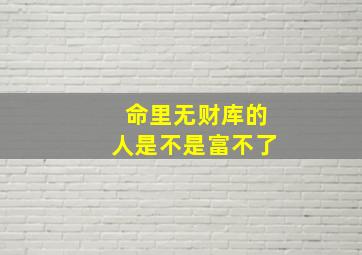 命里无财库的人是不是富不了