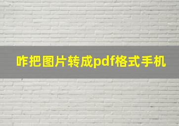 咋把图片转成pdf格式手机