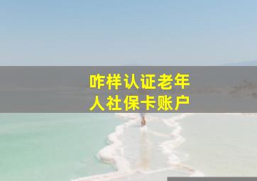 咋样认证老年人社保卡账户